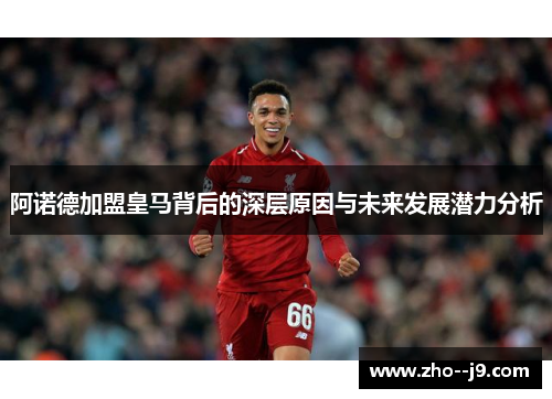 阿诺德加盟皇马背后的深层原因与未来发展潜力分析